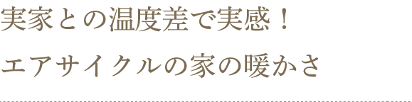 実家との温度差で実感！エアサイクルの家の暖かさ